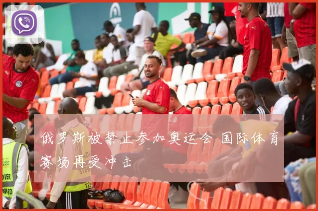 俄罗斯被禁止参加奥运会 国际体育赛场再受冲击